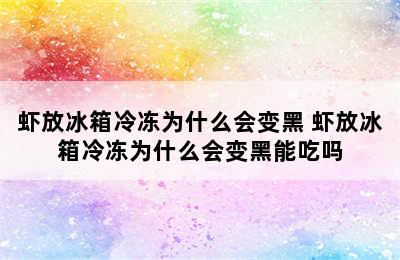 虾放冰箱冷冻为什么会变黑 虾放冰箱冷冻为什么会变黑能吃吗